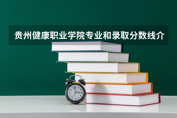 贵州健康职业学院专业和录取分数线介绍