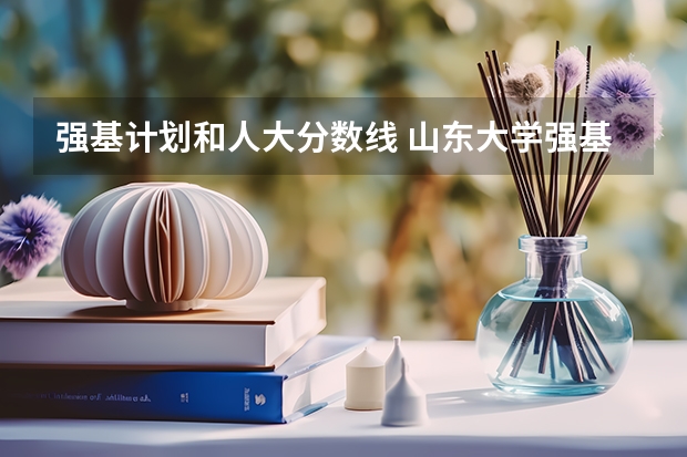 强基计划和人大分数线 山东大学强基计划入围分数线