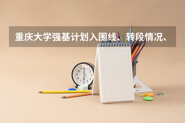 重庆大学强基计划入围线、转段情况、招生简章（强基计划36所大学入围分数线）