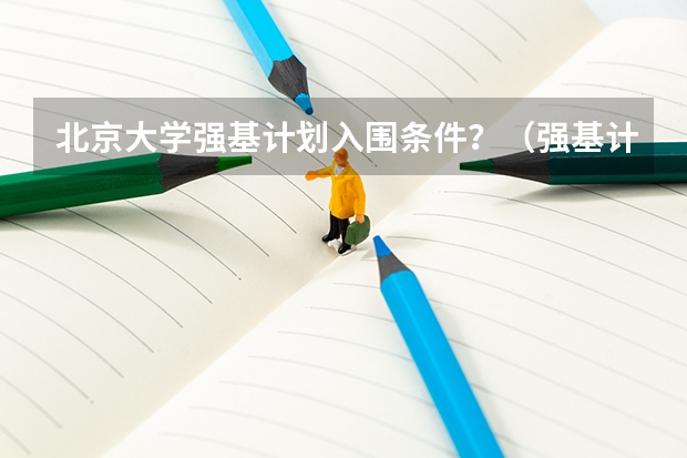 北京大学强基计划入围条件？（强基计划入围分数线）