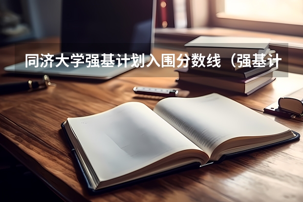 同济大学强基计划入围分数线（强基计划36所大学入围分数线）