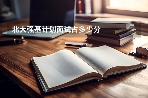 北大强基计划面试占多少分