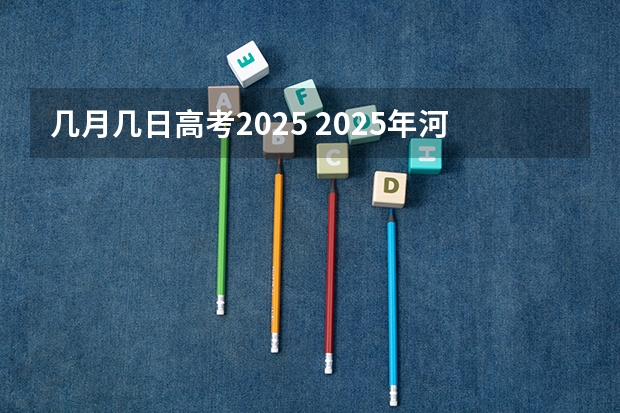 几月几日高考2025 2025年河南省新高考英语有几次机会