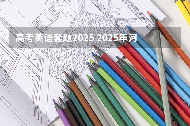 高考英语套题2025 2025年河南省新高考英语有几次机会