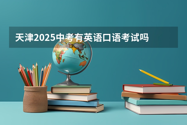 天津2025中考有英语口语考试吗