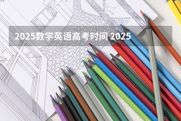 2025数学英语高考时间 2025年山西省高考时间