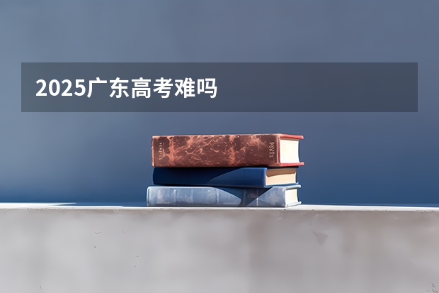 2025广东高考难吗
