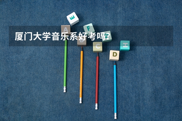 厦门大学音乐系好考吗？
