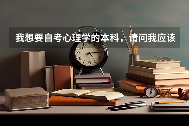 我想要自考心理学的本科，请问我应该怎么做？