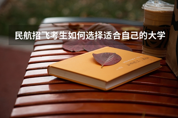 民航招飞考生如何选择适合自己的大学？
