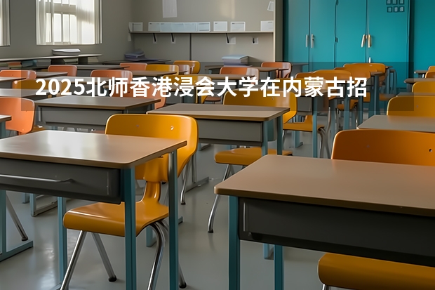 2025北师香港浸会大学在内蒙古招生计划多少人