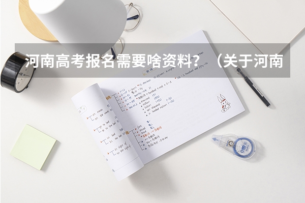 河南高考报名需要啥资料？（关于河南考生高考报志愿）