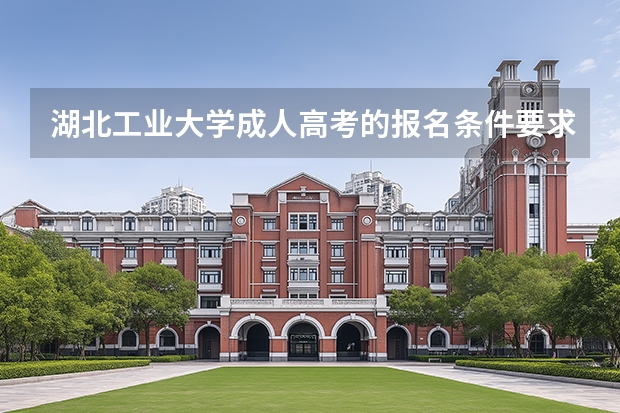 湖北工业大学成人高考的报名条件要求高吗？