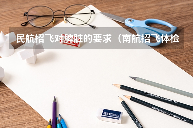 民航招飞对脾脏的要求（南航招飞体检）