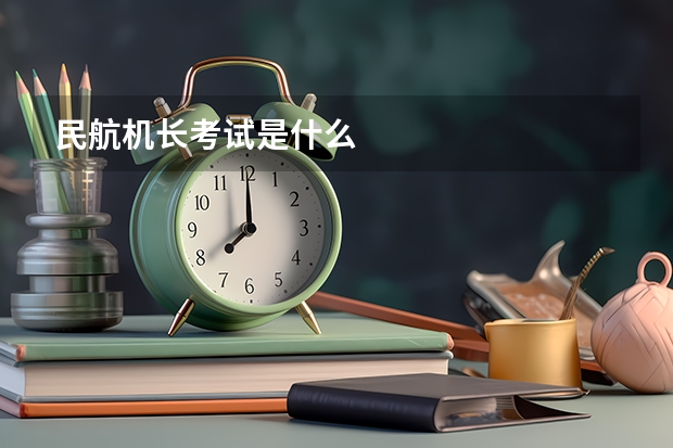 民航机长考试是什么