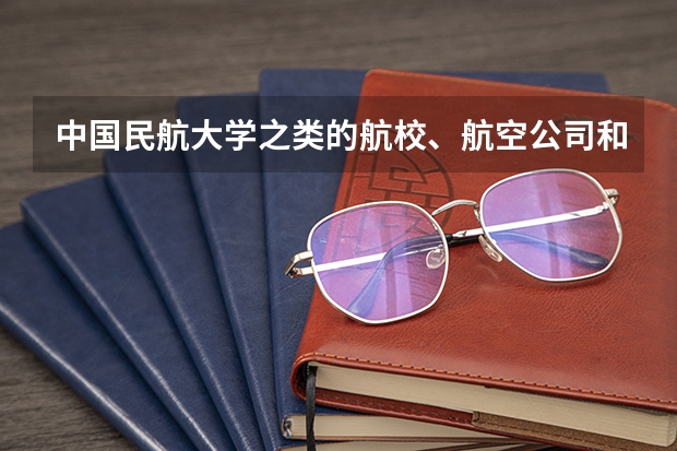 中国民航大学之类的航校、航空公司和民航招飞之间到底有什么关系？