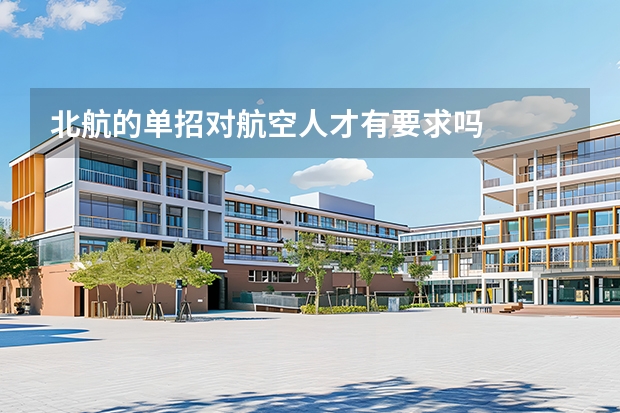 北航的单招对航空人才有要求吗