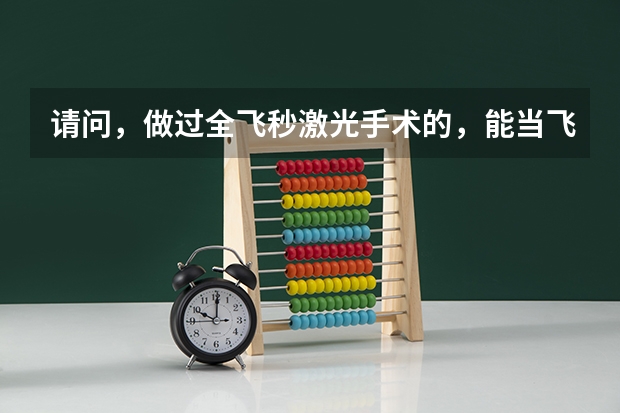 请问，做过全飞秒激光手术的，能当飞行员吗？