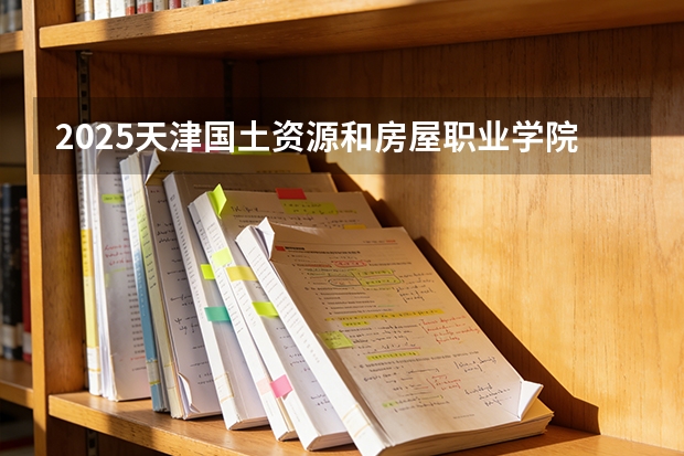 2025天津国土资源和房屋职业学院在甘肃招生计划多少人