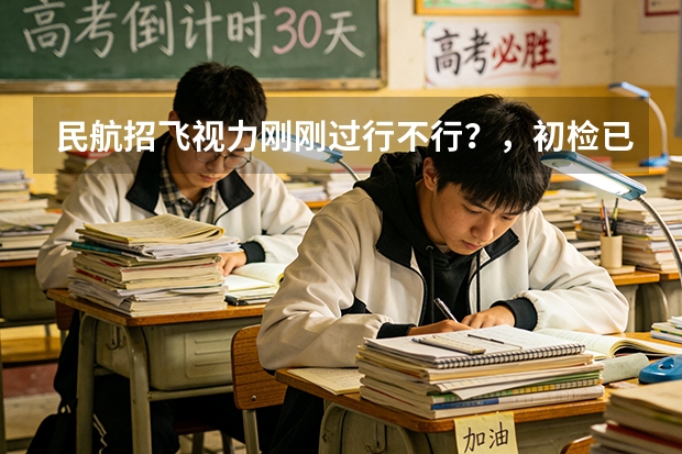 民航招飞视力刚刚过行不行？，初检已经过了，马上复检。（民航飞行员招收具体细则）