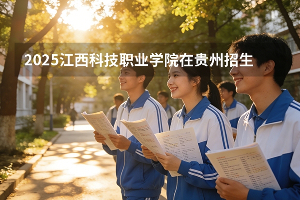 2025江西科技职业学院在贵州招生计划多少人